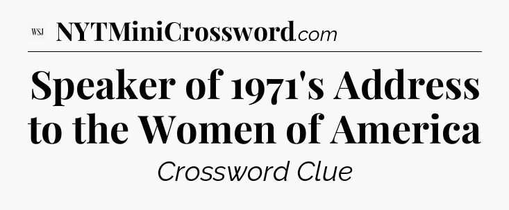Speaker of 1971's Address to the Women of America - WSJ Crossword
