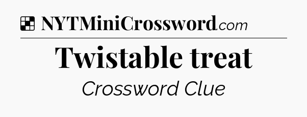 Solution: Twistable treat - NYT Crossword