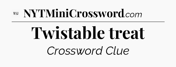 Twistable treat - WSJ Crossword