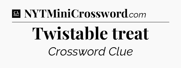 Twistable treat - LA Times Crossword