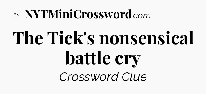 The Tick's nonsensical battle cry - WSJ Crossword