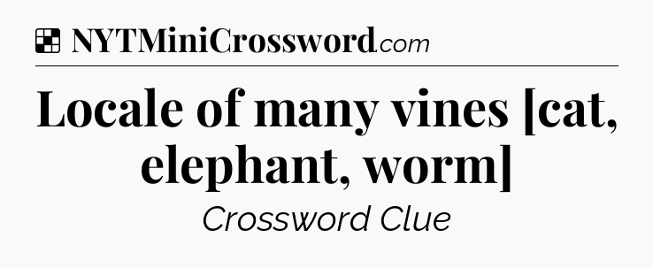 Solution: Locale of many vines [cat, elephant, worm] - NYT Crossword