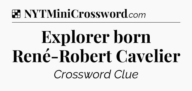 Solution: Explorer born René-Robert Cavelier - NYT Crossword