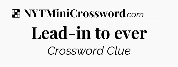 Solution: Lead-in to ever - NYT Crossword