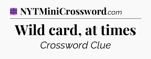 Wild card, at times - Thomas Joseph Crossword