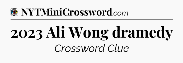 2023 Ali Wong dramedy Crossword Clue