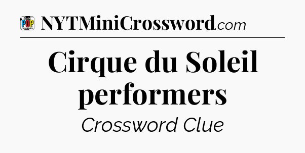 Cirque du Soleil performers Crossword Clue