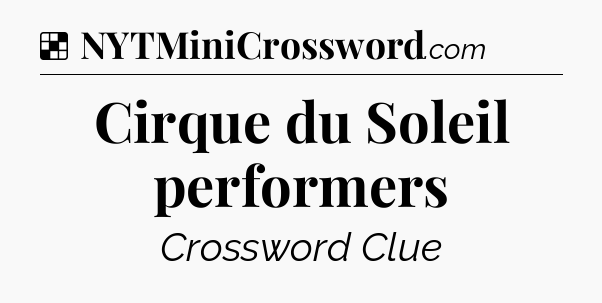 Solution: Cirque du Soleil performers - NYT Crossword