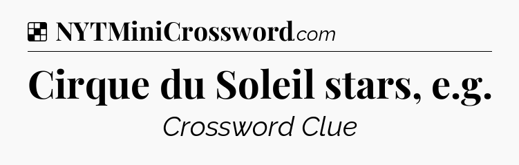 Solution: Cirque du Soleil stars, e.g - NYT Crossword