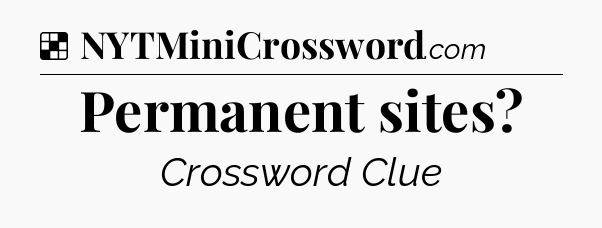 Solution: Permanent sites - NYT Crossword