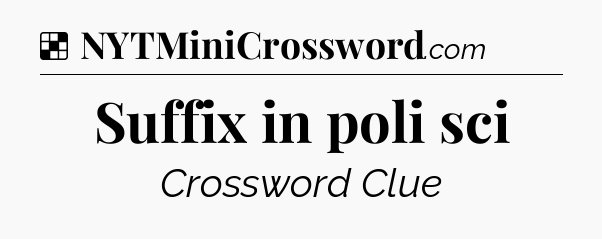 Solution: Suffix in poli sci - NYT Crossword