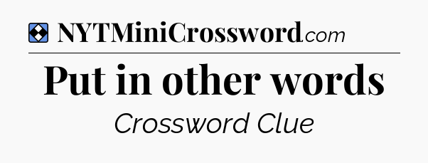 Solution: Put in other words - NYT Mini Crossword