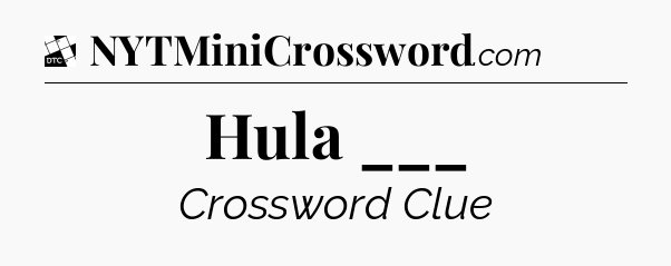 Hula ___ - Daily Themed Classic Crossword