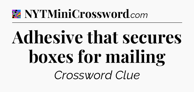 Adhesive that secures boxes for mailing Crossword Clue