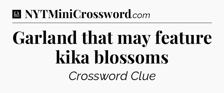 Garland that may feature kika blossoms - LA Times Crossword