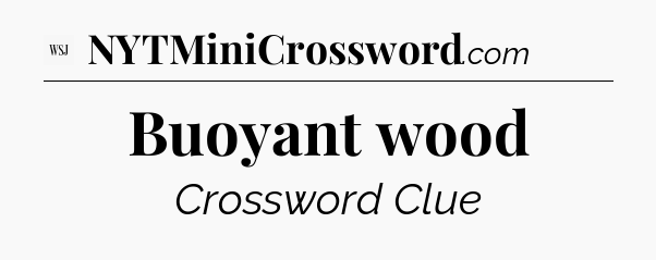 Buoyant wood - WSJ Crossword