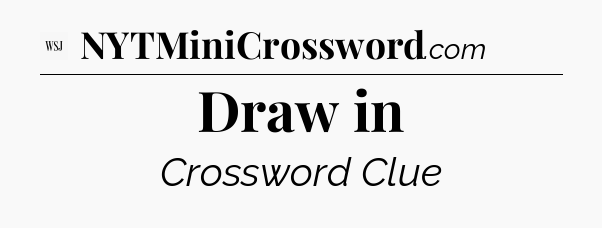Draw in - WSJ Crossword