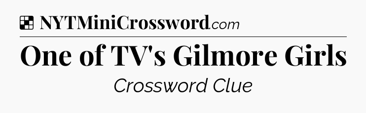 Solution: One of TV's Gilmore Girls - NYT Crossword