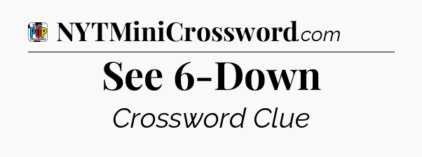 See 6-Down Crossword Clue