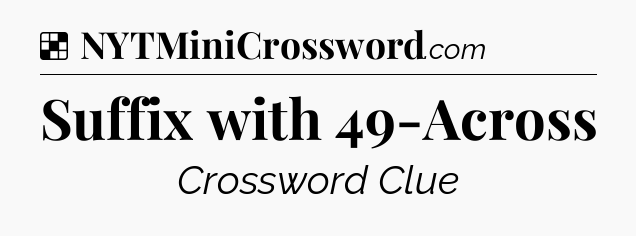 Solution: Suffix with 49-Across - NYT Crossword
