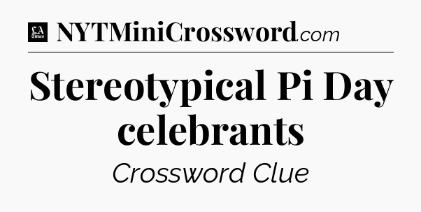 Stereotypical Pi Day celebrants - LA Times Crossword