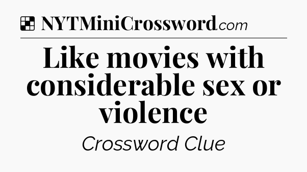Solution: Like movies with considerable sex or violence - NYT Crossword