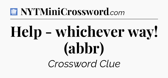 Help - whichever way! (abbr) Puzzle Page Crossword Clue