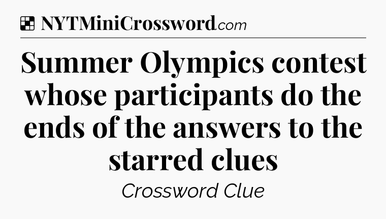 Solution: Summer Olympics contest whose participants do the ends of the answers to the starred clues - NYT Crossword