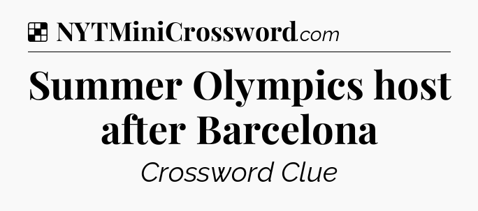 Solution: Summer Olympics host after Barcelona - NYT Crossword