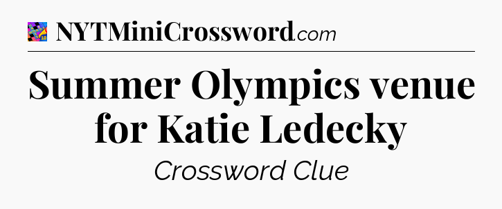 Summer Olympics venue for Katie Ledecky Crossword Clue