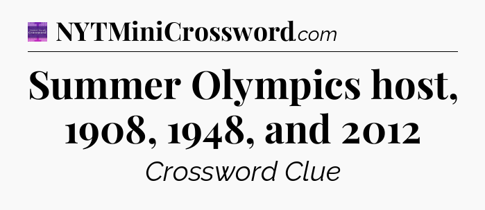 Summer Olympics host, 1908, 1948, and 2012 - Thomas Joseph Crossword