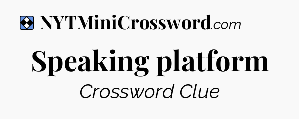 Solution: Speaking platform - NYT Mini Crossword
