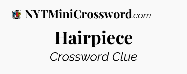 Hairpiece Crossword Clue