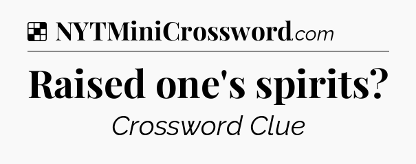 Solution: Raised one's spirits - NYT Crossword