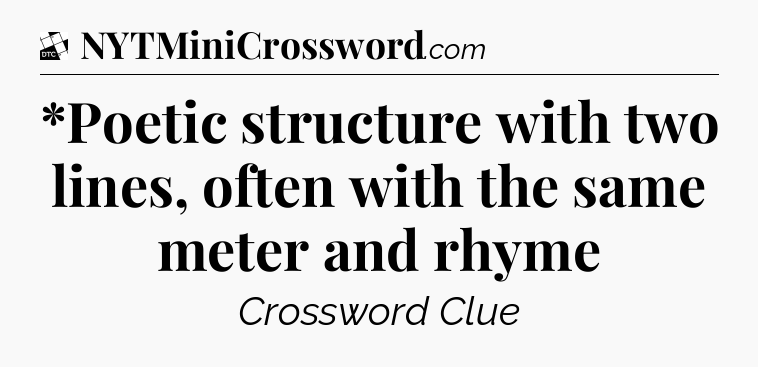 *Poetic structure with two lines, often with the same meter and rhyme - Daily Themed Classic Crossword