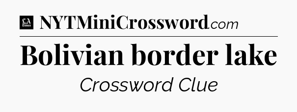 Bolivian border lake - LA Times Crossword
