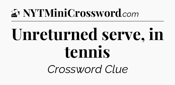 Unreturned serve, in tennis - Daily Themed Classic Crossword