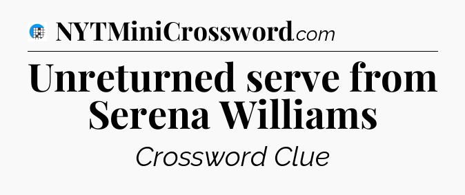Unreturned serve from Serena Williams Crossword Clue