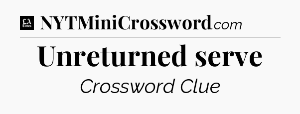 Unreturned serve - LA Times Crossword