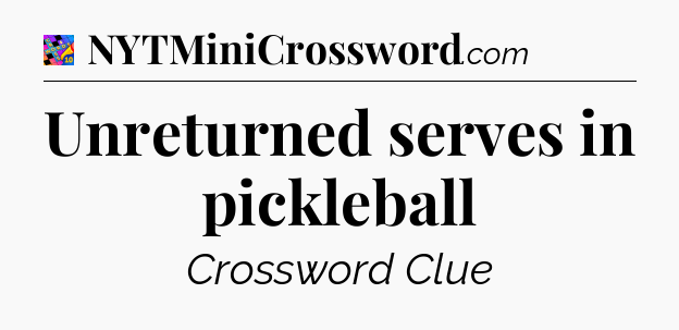 Unreturned serves in pickleball Crossword Clue
