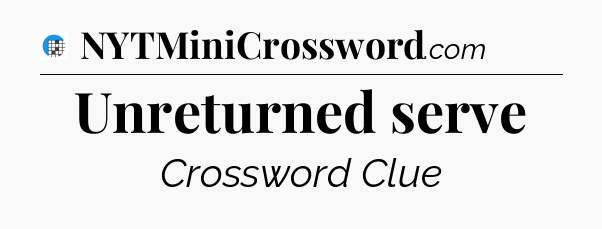Unreturned serve Crossword Clue
