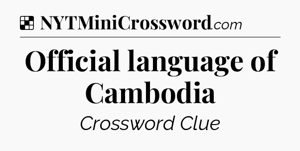 Solution: Official language of Cambodia - NYT Crossword