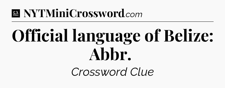 Official language of Belize: Abbr.  - LA Times Crossword