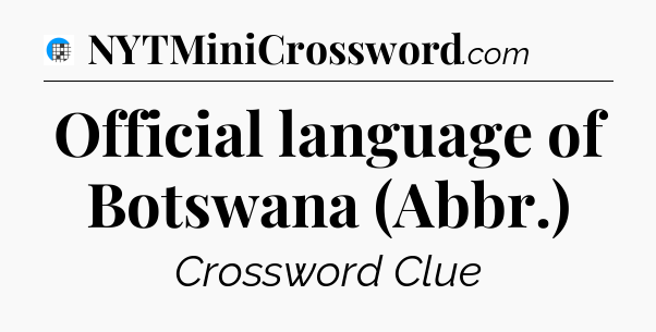 Official language of Botswana (Abbr.) Crossword Clue