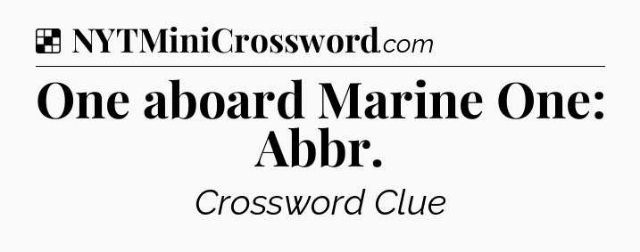 Solution: One aboard Marine One: Abbr - NYT Crossword