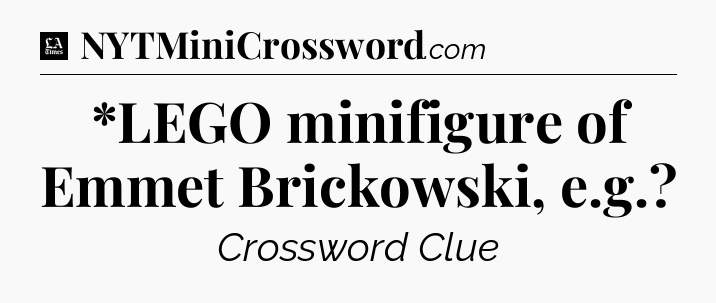 *LEGO minifigure of Emmet Brickowski, e.g - LA Times Crossword