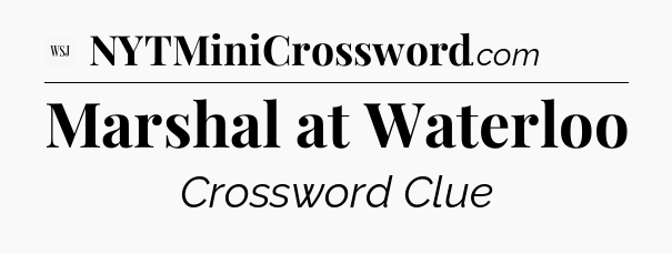 Marshal at Waterloo - WSJ Crossword