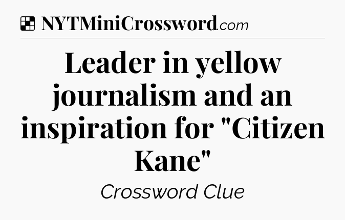 Solution: Leader in yellow journalism and an inspiration for 
