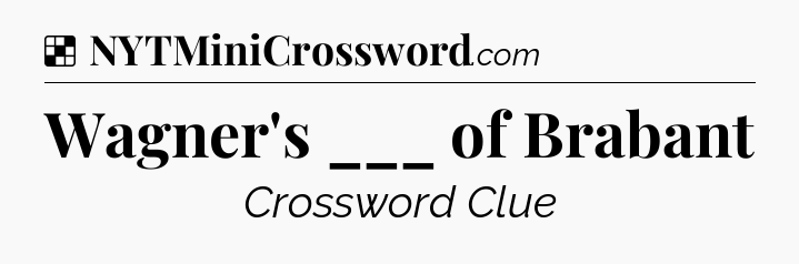 Solution: Wagner's ___ of Brabant - NYT Crossword