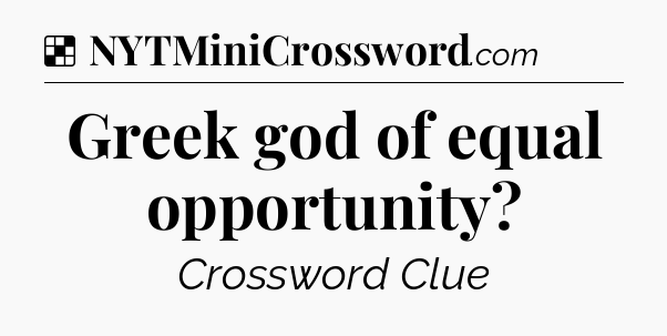 Solution: Greek god of equal opportunity - NYT Crossword